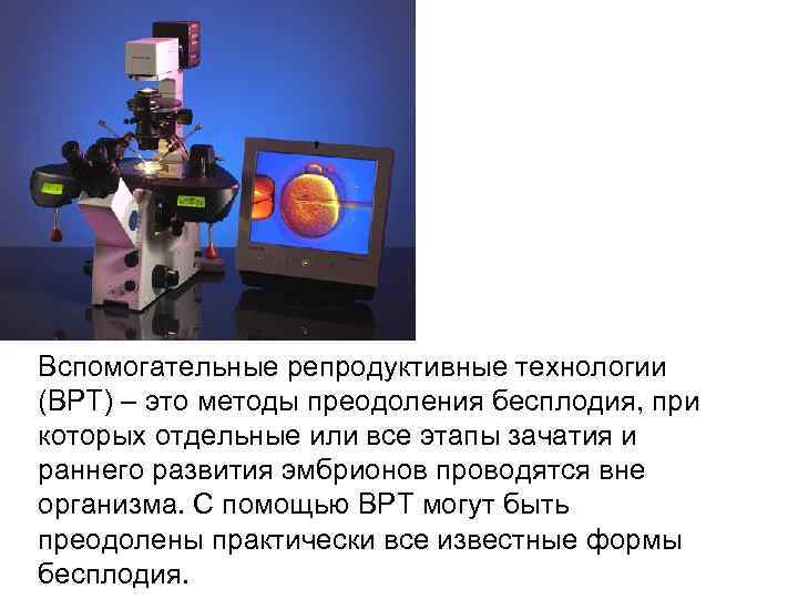 Вспомогательные репродуктивные технологии (ВРТ) – это методы преодоления бесплодия, при которых отдельные или все