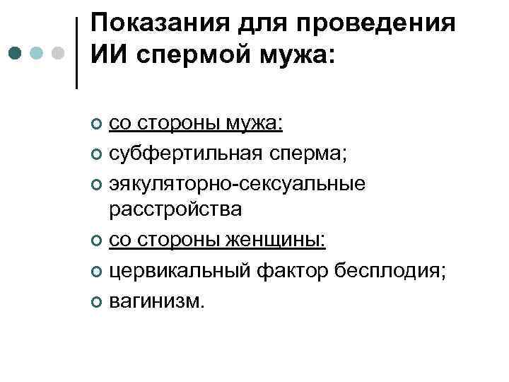 Показания для проведения ИИ спермой мужа: со стороны мужа: ¢ субфертильная сперма; ¢ эякуляторно-сексуальные