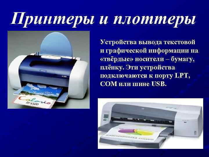 Принтеры и плоттеры Устройства вывода текстовой и графической информации на «твёрдые» носители – бумагу,