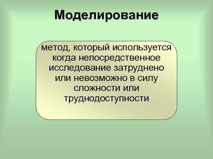 Моделирование метод, который используется когда непосредственное исследование затруднено или невозможно в силу сложности или