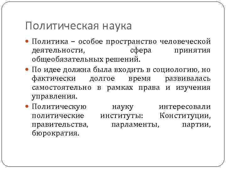Политическая наука Политика – особое пространство человеческой деятельности, сфера принятия общеобязательных решений. По идее