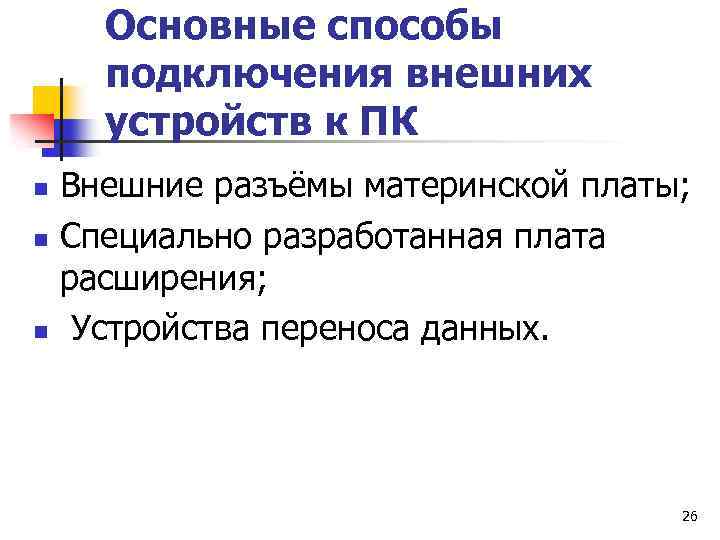 Основные способы подключения внешних устройств к ПК n n n Внешние разъёмы материнской платы;