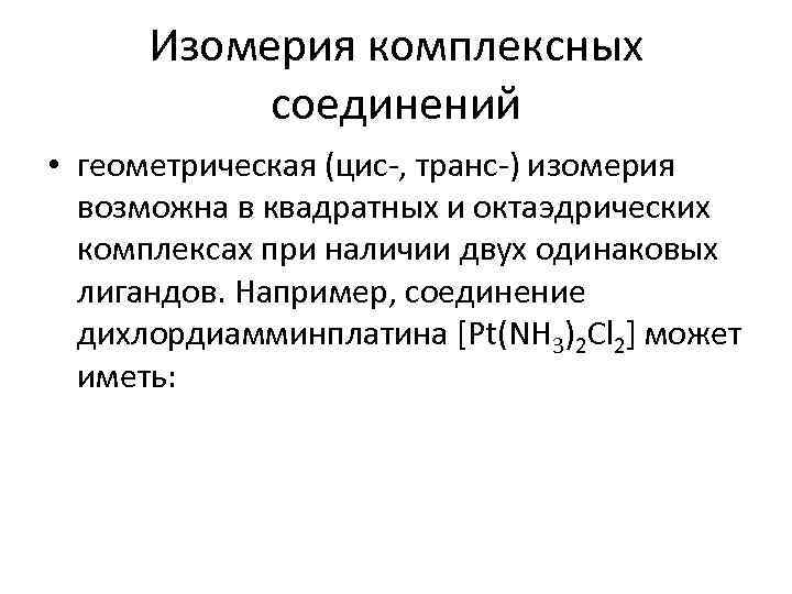 Изомерия комплексных соединений • геометрическая (цис-, транс-) изомерия возможна в квадратных и октаэдрических комплексах