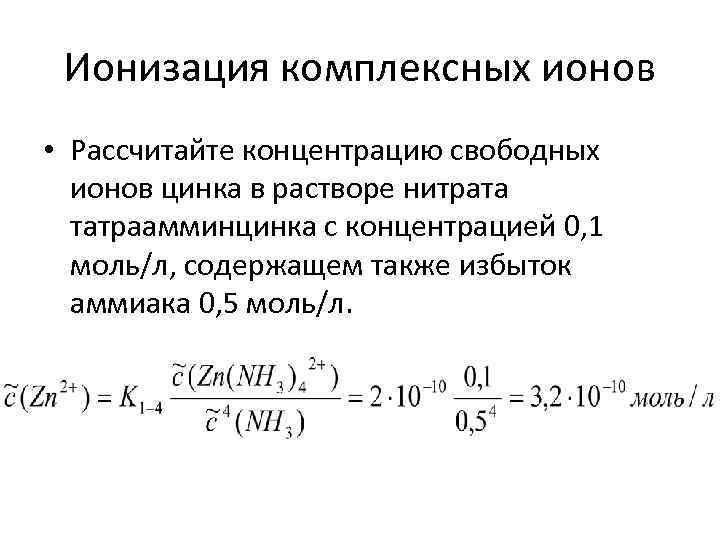 Ионизация комплексных ионов • Рассчитайте концентрацию свободных ионов цинка в растворе нитрата татраамминцинка с