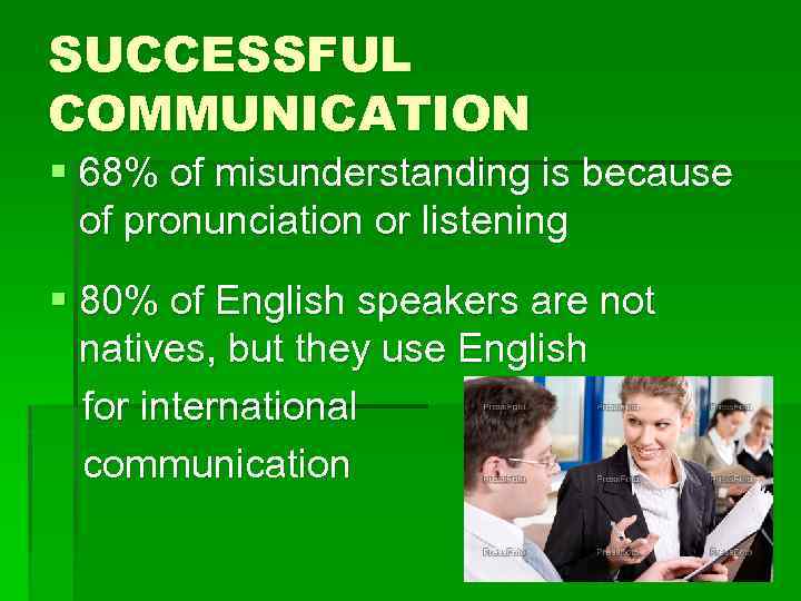 SUCCESSFUL COMMUNICATION § 68% of misunderstanding is because of pronunciation or listening § 80%