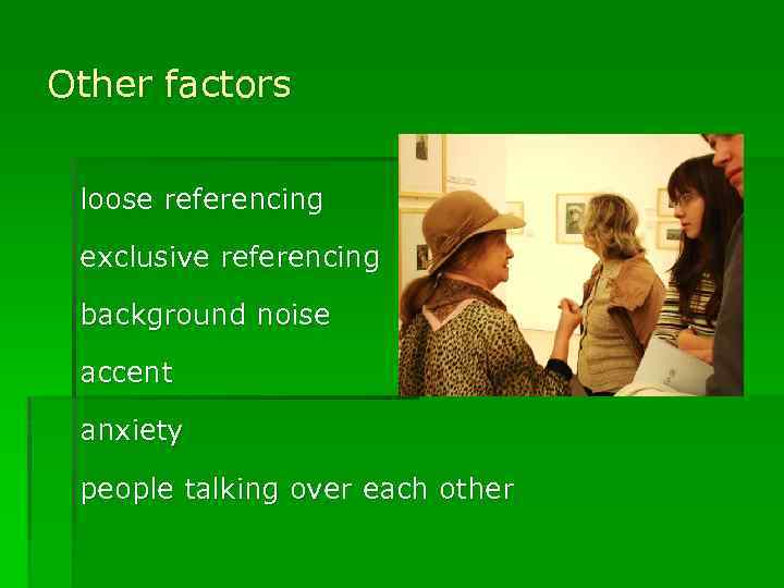 Other factors loose referencing exclusive referencing background noise accent anxiety people talking over each