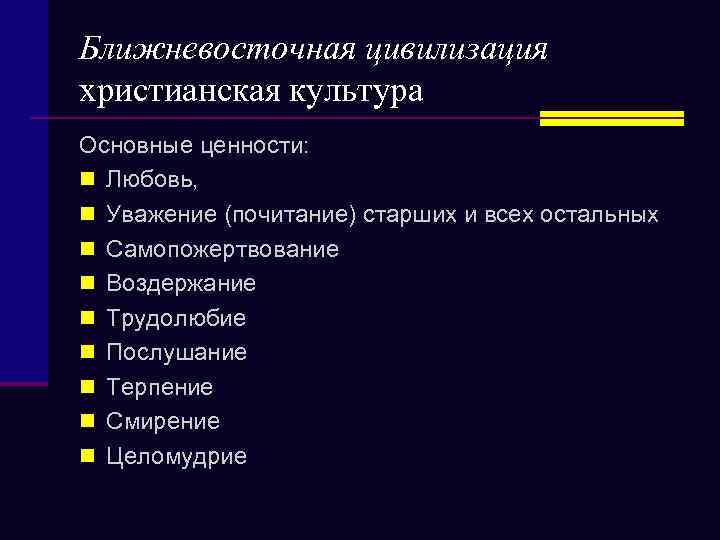 Ближневосточная цивилизация христианская культура Основные ценности: n Любовь, n Уважение (почитание) старших и всех