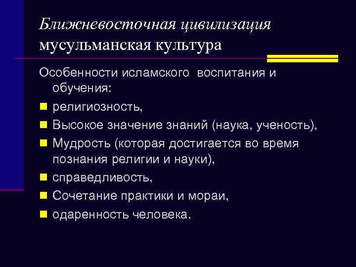 Ближневосточная цивилизация мусульманская культура Особенности исламского воспитания и обучения: n религиозность, n Высокое значение