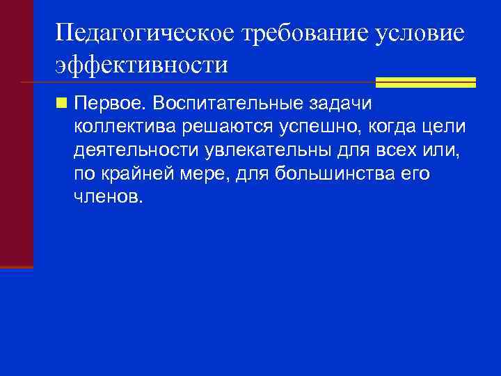 Педагогическое требование условие эффективности n Первое. Воспитательные задачи коллектива решаются успешно, когда цели деятельности