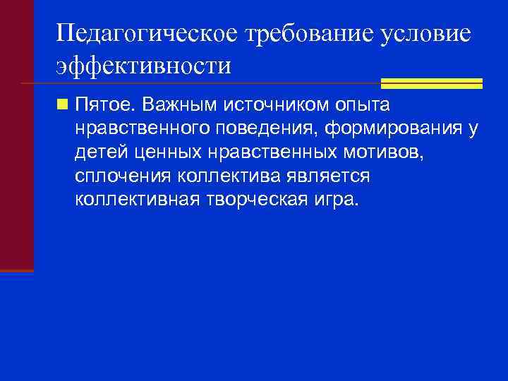 Педагогическое требование условие эффективности n Пятое. Важным источником опыта нравственного поведения, формирования у детей