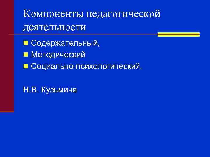 Компоненты педагогической деятельности n Содержательный, n Методический n Социально-психологический. Н. В. Кузьмина 