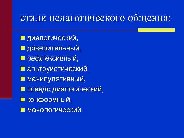 стили педагогического общения: n диалогический, n доверительный, n рефлексивный, n альтруистический, n манипулятивный, n