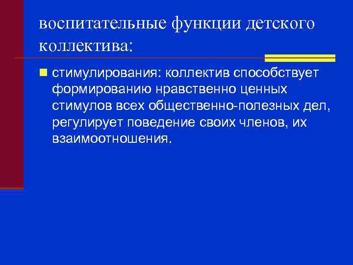 воспитательные функции детского коллектива: n стимулирования: коллектив способствует формированию нравственно ценных стимулов всех общественно-полезных
