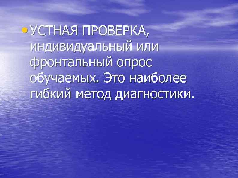  • УСТНАЯ ПРОВЕРКА, индивидуальный или фронтальный опрос обучаемых. Это наиболее гибкий метод диагностики.