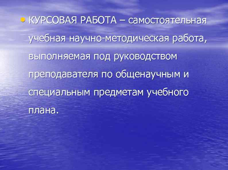  • КУРСОВАЯ РАБОТА – самостоятельная учебная научно-методическая работа, выполняемая под руководством преподавателя по