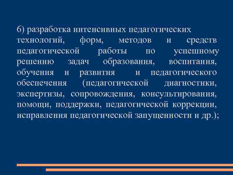 6) разработка интенсивных педагогических технологий, форм, методов и средств педагогической работы по успешному решению