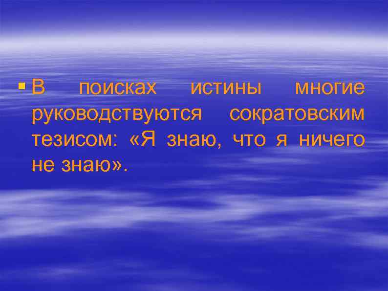 §В поисках истины многие руководствуются сократовским тезисом: «Я знаю, что я ничего не знаю»
