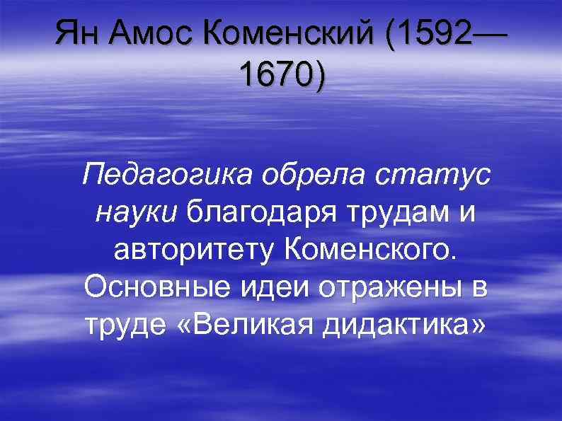 Ян Амос Коменский (1592— 1670) Педагогика обрела статус науки благодаря трудам и авторитету Коменского.