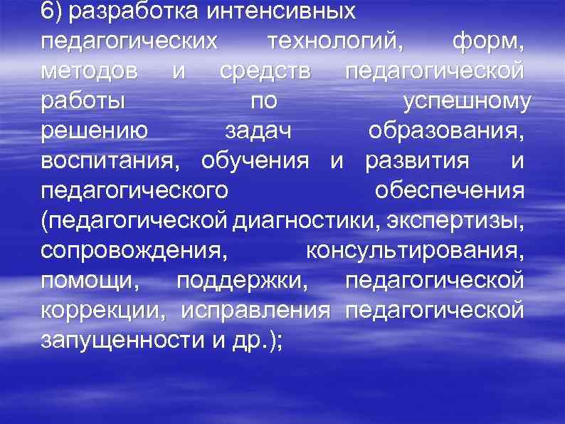 6) разработка интенсивных педагогических технологий, форм, методов и средств педагогической работы по успешному решению