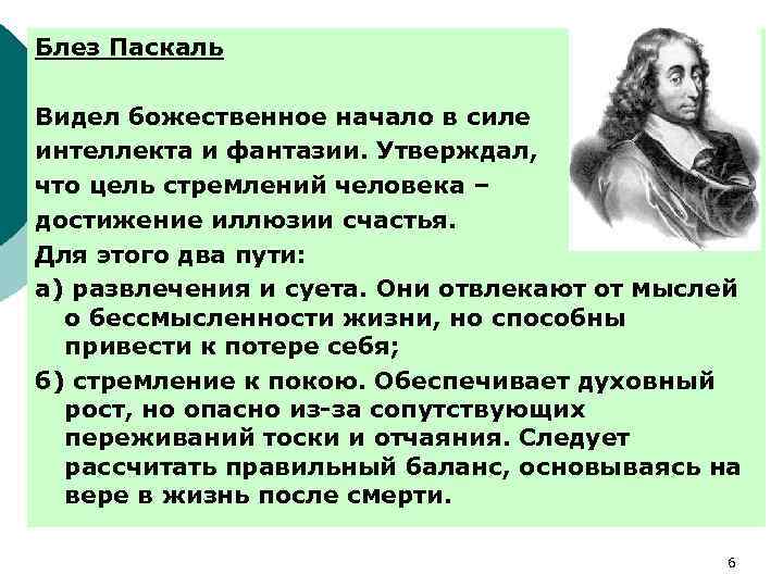 Блез Паскаль Видел божественное начало в силе интеллекта и фантазии. Утверждал, что цель стремлений
