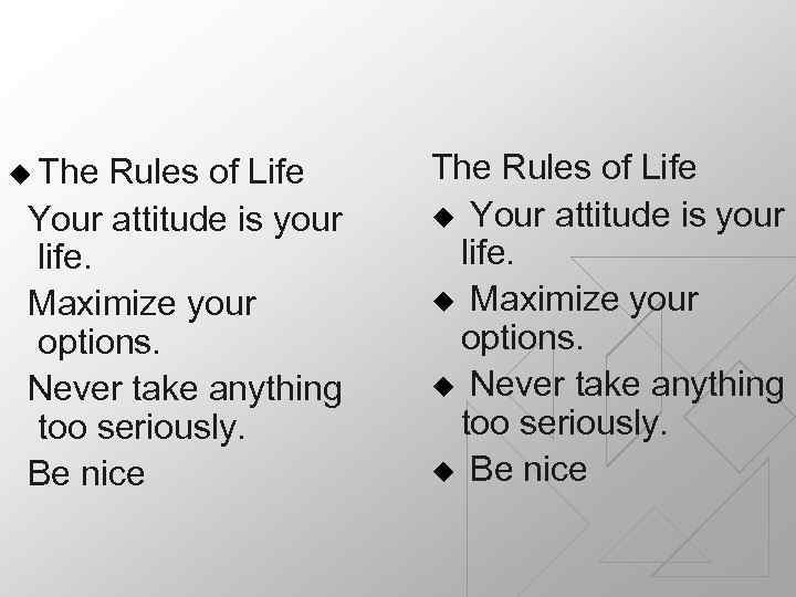 u The Rules of Life Your attitude is your life. Maximize your options. Never
