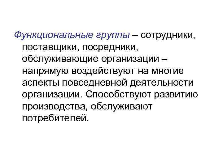 Функциональные группы – сотрудники, поставщики, посредники, обслуживающие организации – напрямую воздействуют на многие аспекты