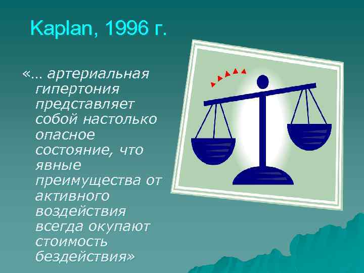 Kaplan, 1996 г. «… артериальная гипертония представляет собой настолько опасное состояние, что явные преимущества