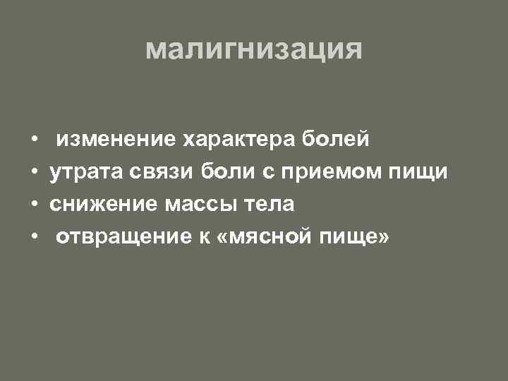 малигнизация • • изменение характера болей утрата связи боли с приемом пищи снижение массы