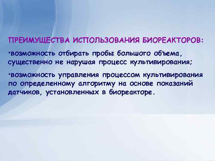 ПРЕИМУЩЕСТВА ИСПОЛЬЗОВАНИЯ БИОРЕАКТОРОВ: • возможность отбирать пробы большого объема, существенно не нарушая процесс культивирования;