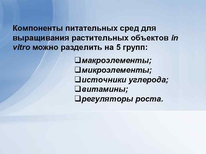 Компоненты питательных сред для выращивания растительных объектов in vitro можно разделить на 5 групп: