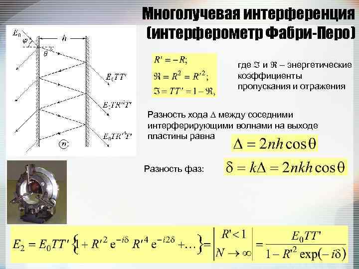 Многолучевая интерференция (интерферометр Фабри-Перо) где и – энергетические коэффициенты пропускания и отражения Разность хода