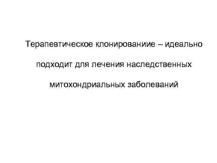 Терапевтическое клонированиие – идеально подходит для лечения наследственных митохондриальных заболеваний 