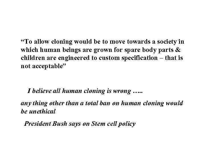 “To allow cloning would be to move towards a society in which human beings