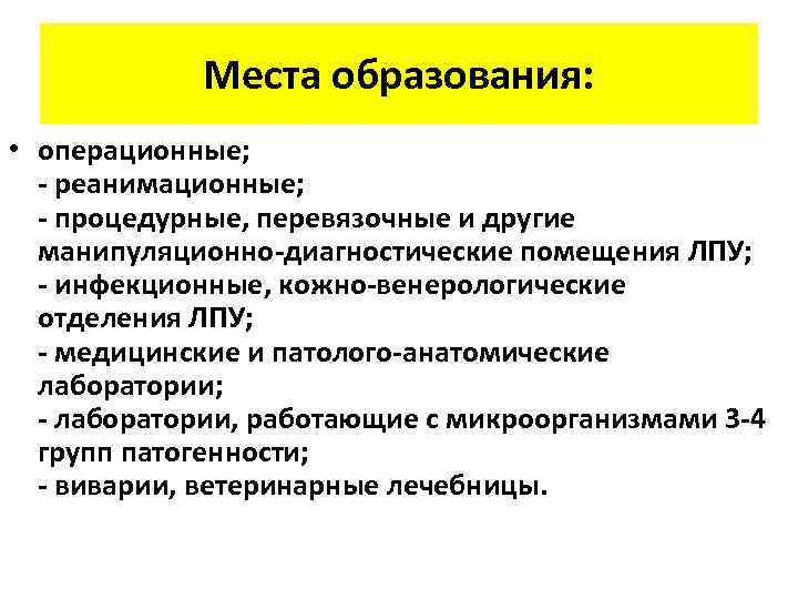 Места образования: • операционные; - реанимационные; - процедурные, перевязочные и другие манипуляционно-диагностические помещения ЛПУ;