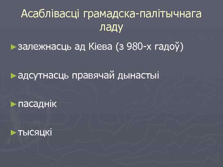Асаблівасці грамадска-палітычнага ладу ► залежнасць ► адсутнасць ► пасаднік ► тысяцкі ад Кіева (з