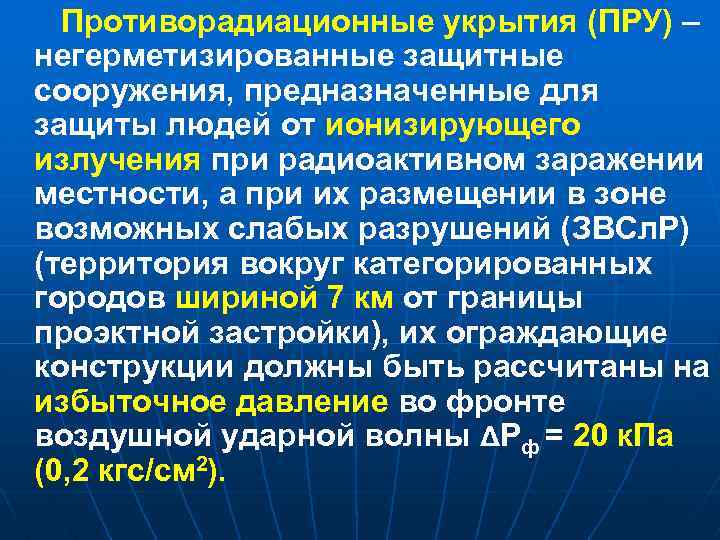 Противорадиационные укрытия (ПРУ) – негерметизированные защитные сооружения, предназначенные для защиты людей от ионизирующего излучения