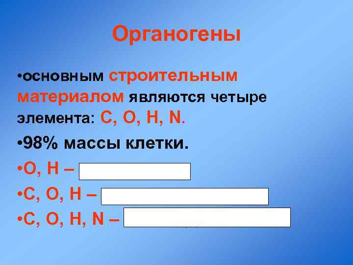 Органогены • основным строительным материалом являются четыре элемента: С, О, Н, N. • 98%