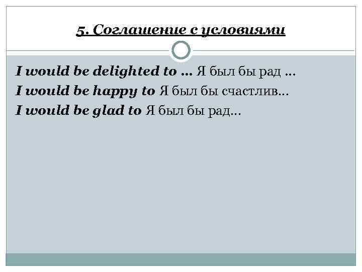 5. Соглашение с условиями I would be delighted to … Я был бы рад.