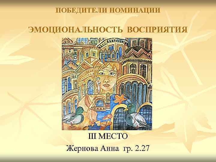 ПОБЕДИТЕЛИ НОМИНАЦИИ ЭМОЦИОНАЛЬНОСТЬ ВОСПРИЯТИЯ III МЕСТО Жернова Анна гр. 2. 27 