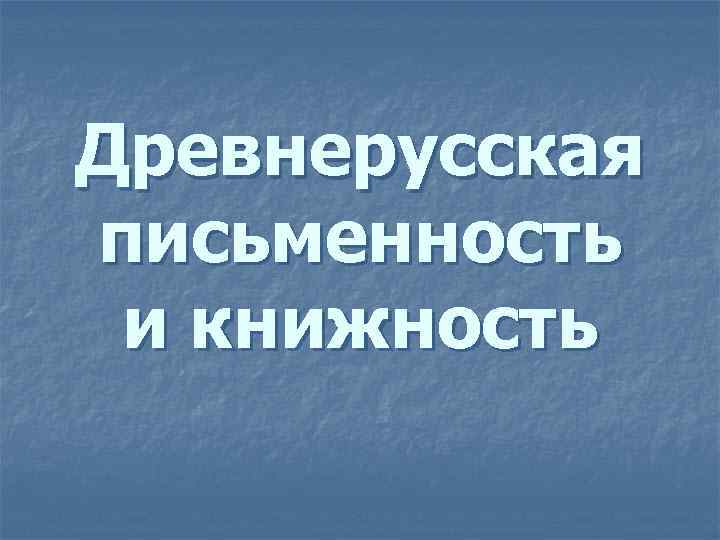 Древнерусская письменность и книжность 