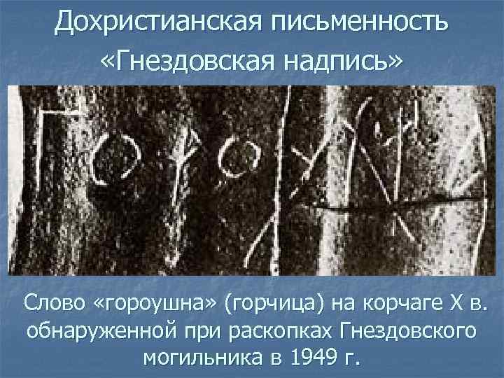 Дохристианская письменность «Гнездовская надпись» Слово «гороушна» (горчица) на корчаге Х в. обнаруженной при раскопках