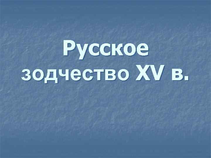 Русское зодчество XV в. 