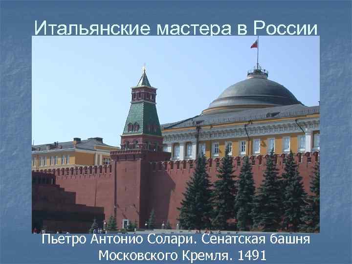 Итальянские мастера в России Пьетро Антонио Солари. Сенатская башня Московского Кремля. 1491 