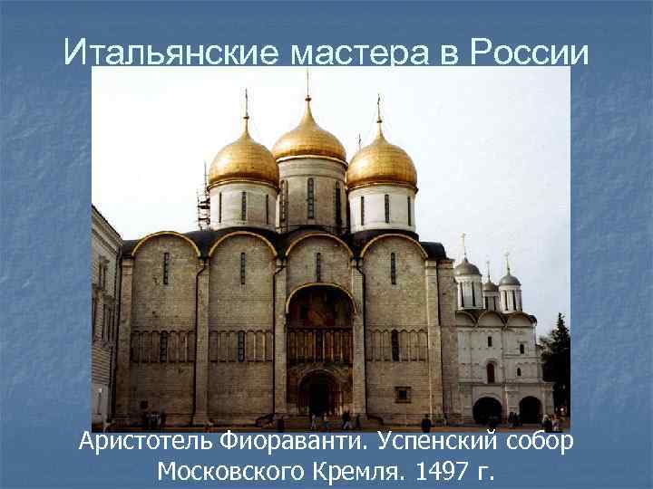 Итальянские мастера в России Аристотель Фиораванти. Успенский собор Московского Кремля. 1497 г. 