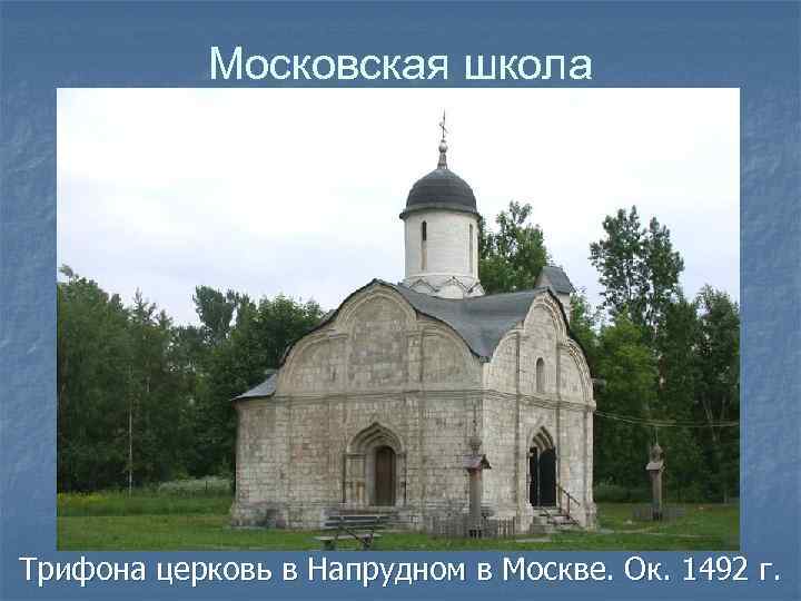 Московская школа Трифона церковь в Напрудном в Москве. Ок. 1492 г. 