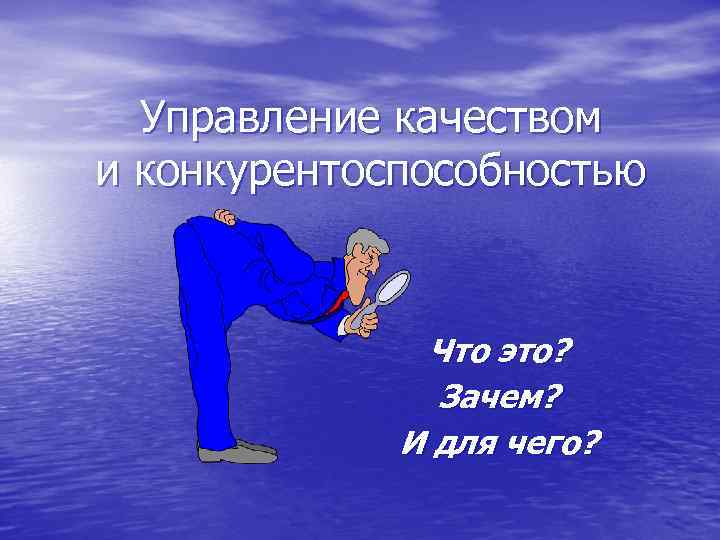 Управление качеством и конкурентоспособностью Что это? Зачем? И для чего? 