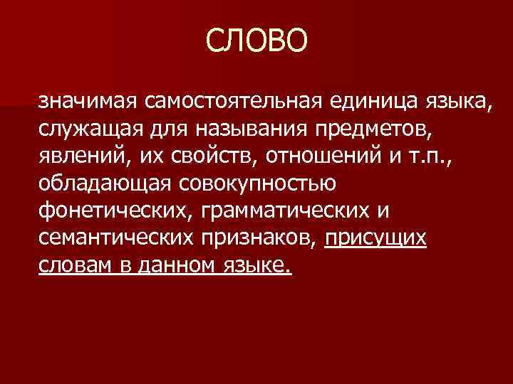СЛОВО значимая самостоятельная единица языка, служащая для называния предметов, явлений, их свойств, отношений и