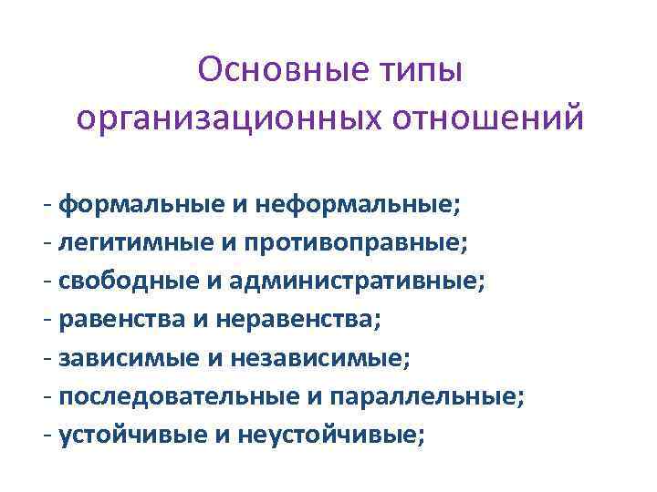 Основные типы организационных отношений - формальные и неформальные; - легитимные и противоправные; - свободные