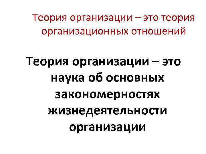 Теория организации – это теория организационных отношений Теория организации – это наука об основных