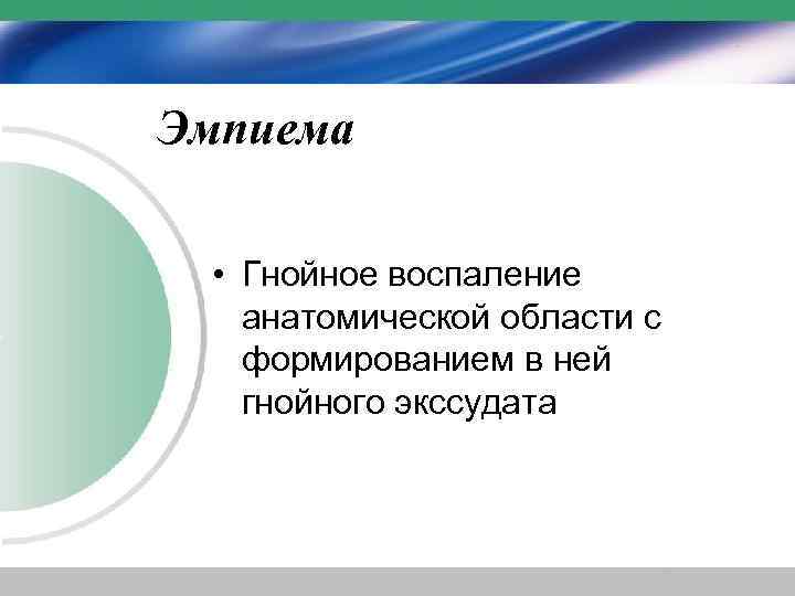 Эмпиема • Гнойное воспаление анатомической области с формированием в ней гнойного экссудата 